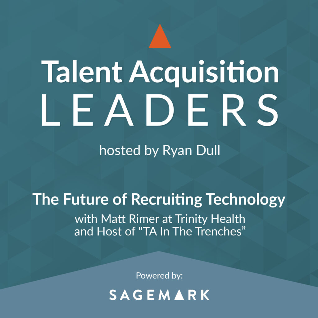 The Future of Recruiting Technology with Matt Rimer at Trinity Health and Host of “TA In The Trenches”